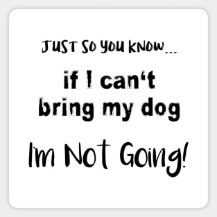 If I Can't Bring My Dog, I'm Not Going! Magnet